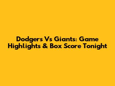 Dodgers Vs Giants: Game Highlights & Box Score Tonight