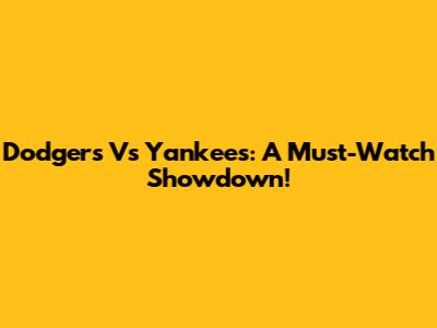 Dodgers Vs Yankees: A Must-Watch Showdown!