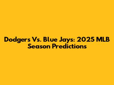Dodgers Vs. Blue Jays: 2025 MLB Season Predictions