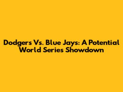 Dodgers Vs. Blue Jays: A Potential World Series Showdown