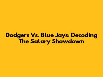 Dodgers Vs. Blue Jays: Decoding The Salary Showdown