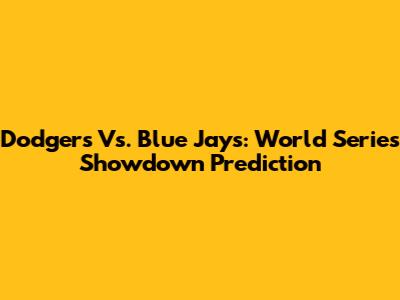 Dodgers Vs. Blue Jays: World Series Showdown Prediction
