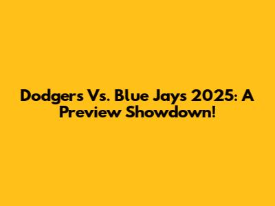 Dodgers Vs. Blue Jays 2025: A Preview Showdown!