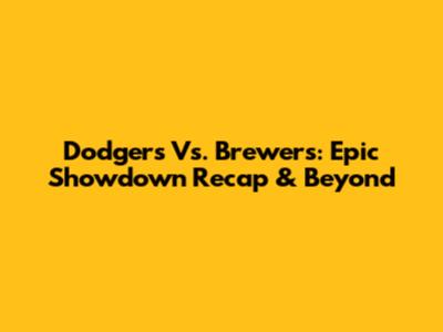 Dodgers Vs. Brewers: Epic Showdown Recap & Beyond