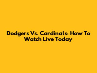 Dodgers Vs. Cardinals: How To Watch Live Today