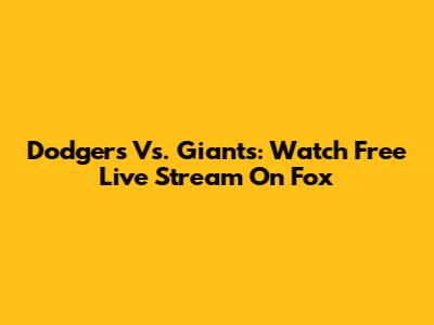 Dodgers Vs. Giants: Watch Free Live Stream On Fox