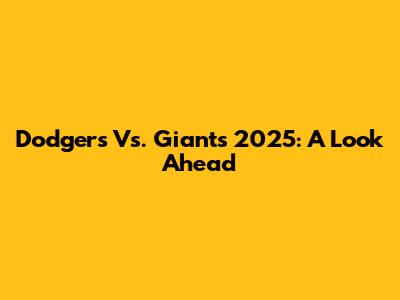 Dodgers Vs. Giants 2025: A Look Ahead