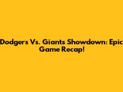 Dodgers Vs. Giants Showdown: Epic Game Recap!