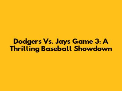 Dodgers Vs. Jays Game 3: A Thrilling Baseball Showdown