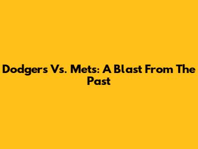 Dodgers Vs. Mets: A Blast From The Past