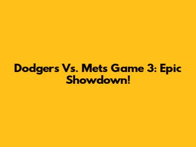 Dodgers Vs. Mets Game 3: Epic Showdown!