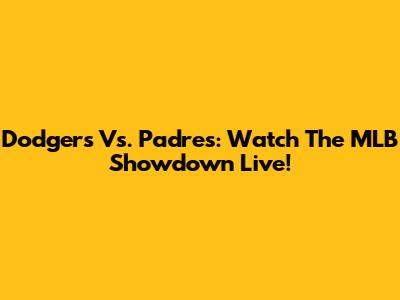Dodgers Vs. Padres: Watch The MLB Showdown Live!
