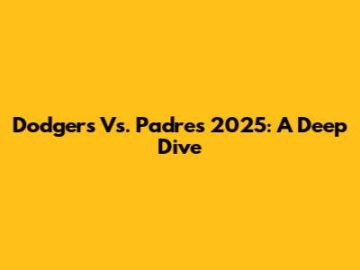 Dodgers Vs. Padres 2025: A Deep Dive