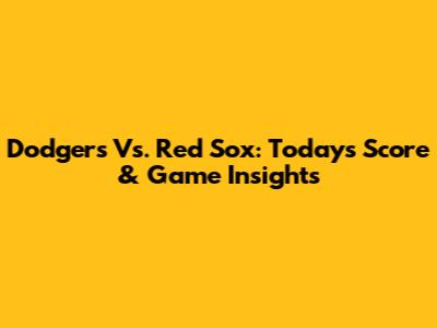 Dodgers Vs. Red Sox: Today's Score & Game Insights