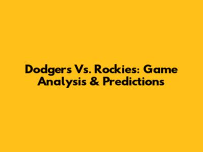 Dodgers Vs. Rockies: Game Analysis & Predictions