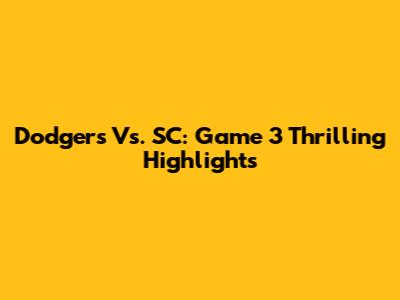 Dodgers Vs. SC: Game 3 Thrilling Highlights