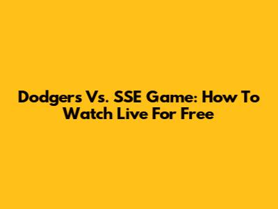 Dodgers Vs. SSE Game: How To Watch Live For Free