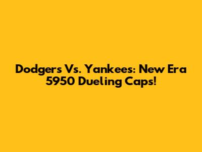 Dodgers Vs. Yankees: New Era 5950 Dueling Caps!