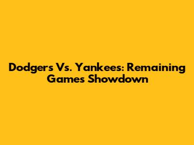 Dodgers Vs. Yankees: Remaining Games Showdown