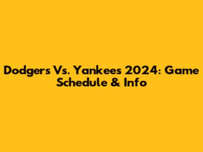 Dodgers Vs. Yankees 2024: Game Schedule & Info