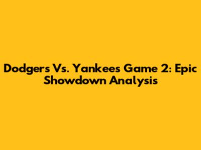 Dodgers Vs. Yankees Game 2: Epic Showdown Analysis