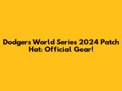 Dodgers World Series 2024 Patch Hat: Official Gear!