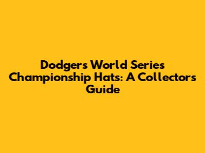 Dodgers World Series Championship Hats: A Collector's Guide