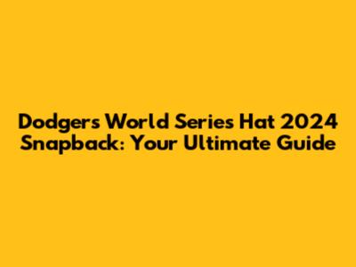 Dodgers World Series Hat 2024 Snapback: Your Ultimate Guide