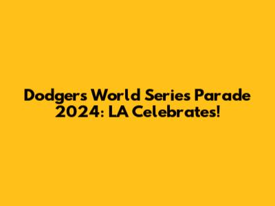 Dodgers World Series Parade 2024: LA Celebrates!