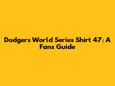 Dodgers World Series Shirt '47: A Fan's Guide