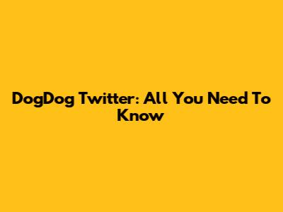 DogDog Twitter: All You Need To Know