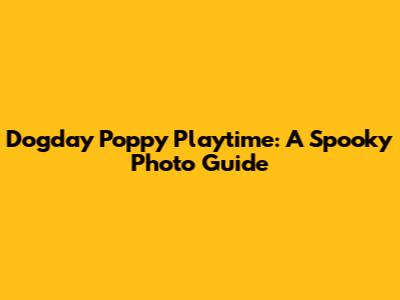 Dogday Poppy Playtime: A Spooky Photo Guide