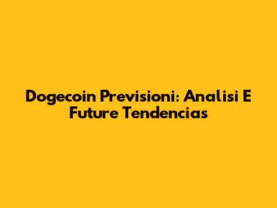 Dogecoin Previsioni: Analisi E Future Tendencias