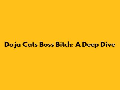 Doja Cat's "Boss Bitch": A Deep Dive