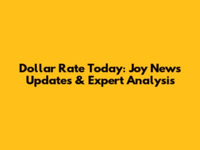 Dollar Rate Today: Joy News Updates & Expert Analysis