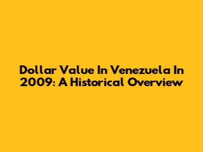 Dollar Value In Venezuela In 2009: A Historical Overview