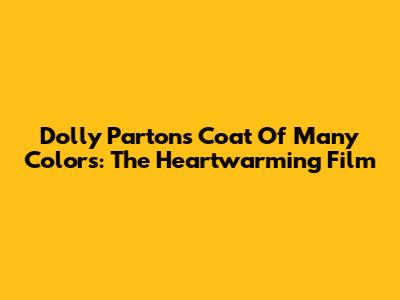 Dolly Parton's Coat Of Many Colors: The Heartwarming Film
