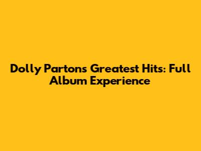 Dolly Parton's Greatest Hits: Full Album Experience