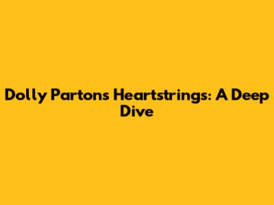 Dolly Parton's Heartstrings: A Deep Dive