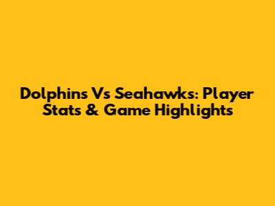 Dolphins Vs Seahawks: Player Stats & Game Highlights