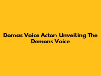 Doma's Voice Actor: Unveiling The Demon's Voice