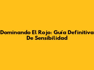 Dominando El Rojo: Guía Definitiva De Sensibilidad