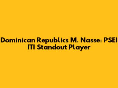 Dominican Republic's M. Nasse: PSEI ITI Standout Player