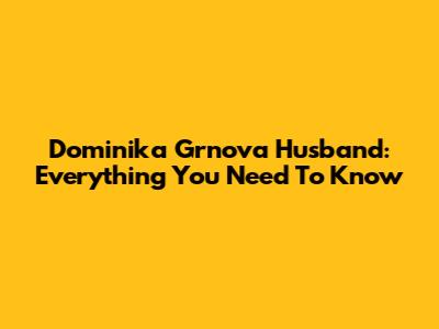 Dominika Grnova Husband: Everything You Need To Know
