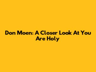 Don Moen: A Closer Look At "You Are Holy"