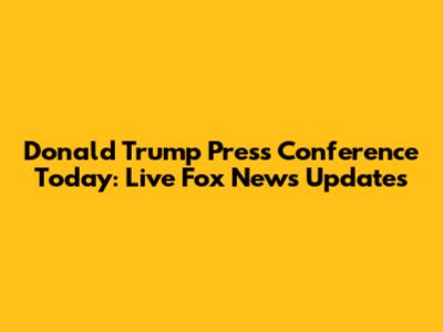Donald Trump Press Conference Today: Live Fox News Updates