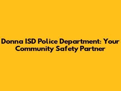 Donna ISD Police Department: Your Community Safety Partner