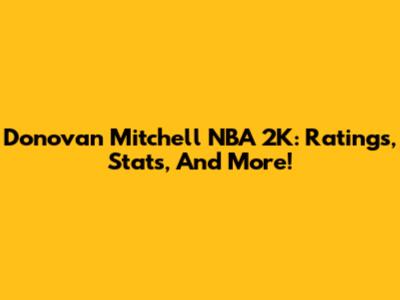 Donovan Mitchell NBA 2K: Ratings, Stats, And More!