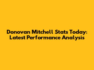 Donovan Mitchell Stats Today: Latest Performance Analysis