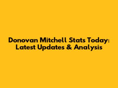 Donovan Mitchell Stats Today: Latest Updates & Analysis
